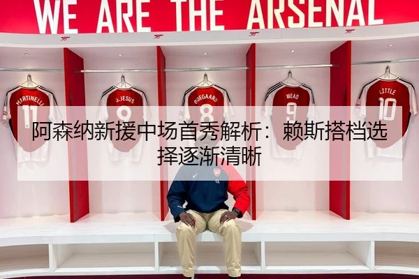 阿森纳新援中场首秀解析：赖斯搭档选择逐渐清晰